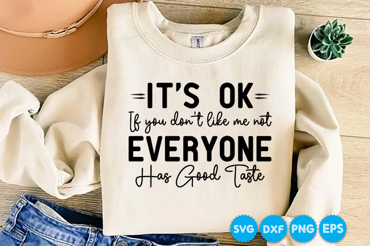 Its Ok If You Dont Like Me Not Everyone Has Good Taste SVG