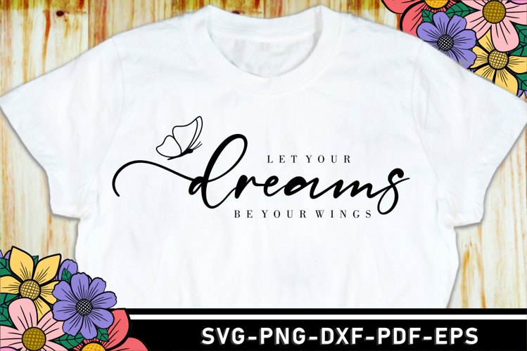 Let your dreams be your wings SVG, Motivational Quotes shirt