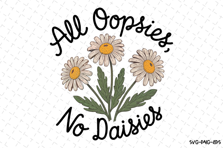 All Oopsies No Daisies Svg | Quotes Svg | Svg Cut Files