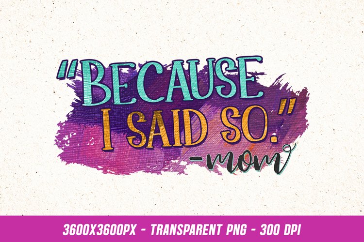 Because I Said So - Funny Mom Quote PNG Sublimation example image 1