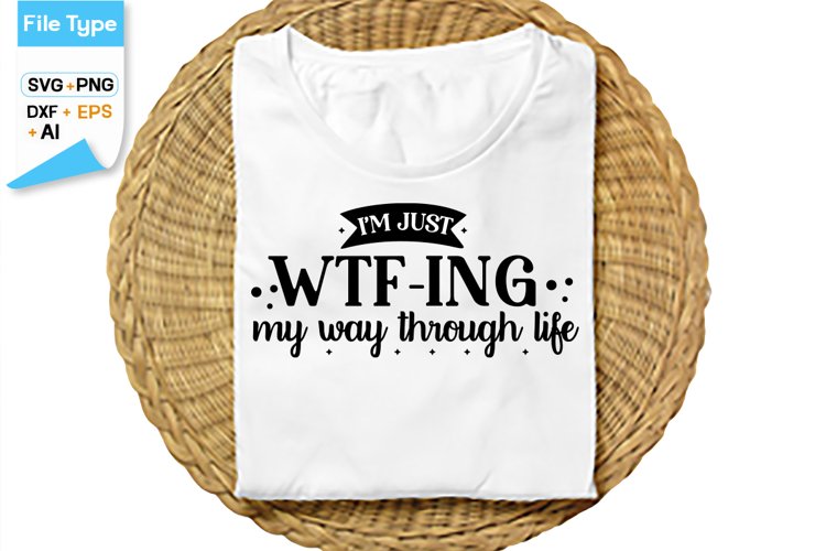 Im Just Wtf-ing My Way Through Life SVG Cut File