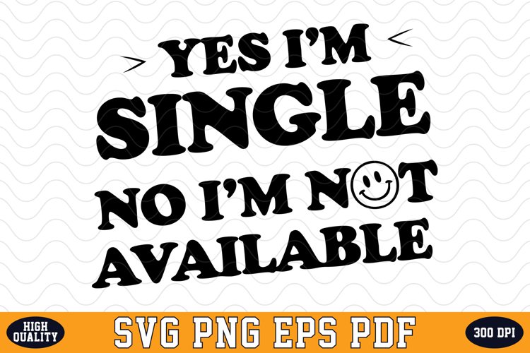 Yes Im Single No Im Not Available Valentines Day SVG