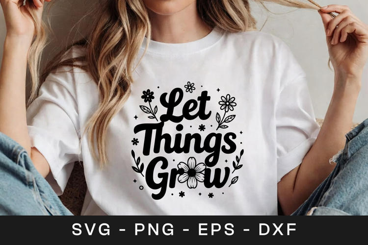 Let Things Grow Floral Inspirational SVG PNG