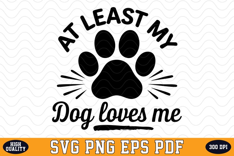 At least my Dog loves me Valentines Day SVG | SVG Cut files