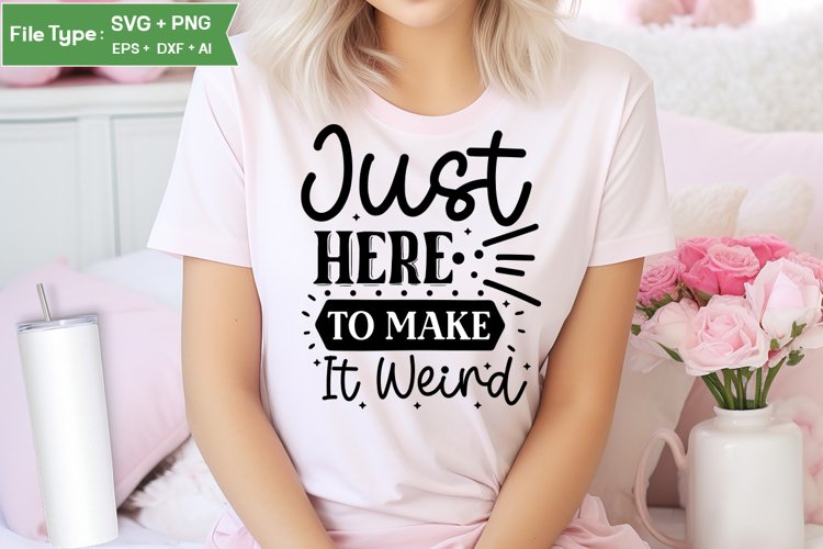 Just Here To Make It Weird SVG Cut File | Sarcastic SVG