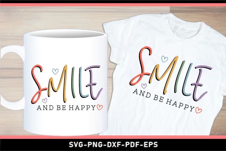 Smile and be happy SVG, Positive Quotes T shirt and Mug