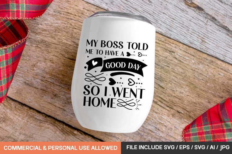 My Boss Told Me To Have A Good Day So I Went Home