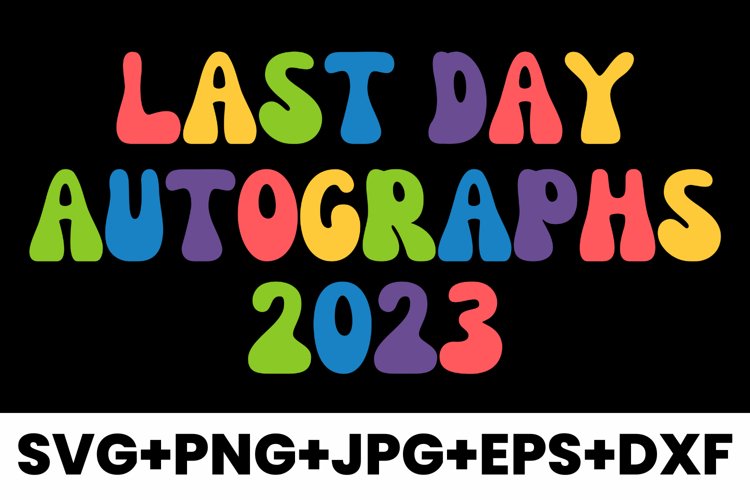 Colorful Last Day Autogaphs 2023 SVG, PNG, JPG, EPS, DXF