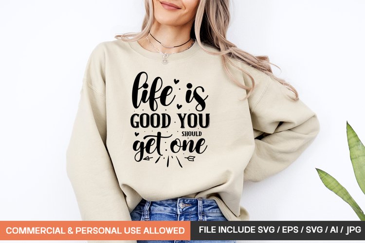 Life Is Good You Should Get One Svg
