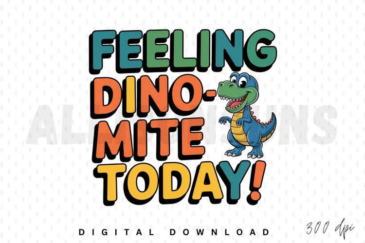 Feeling Dinomite Today Funny Dinosaur Cartoon Sublimation