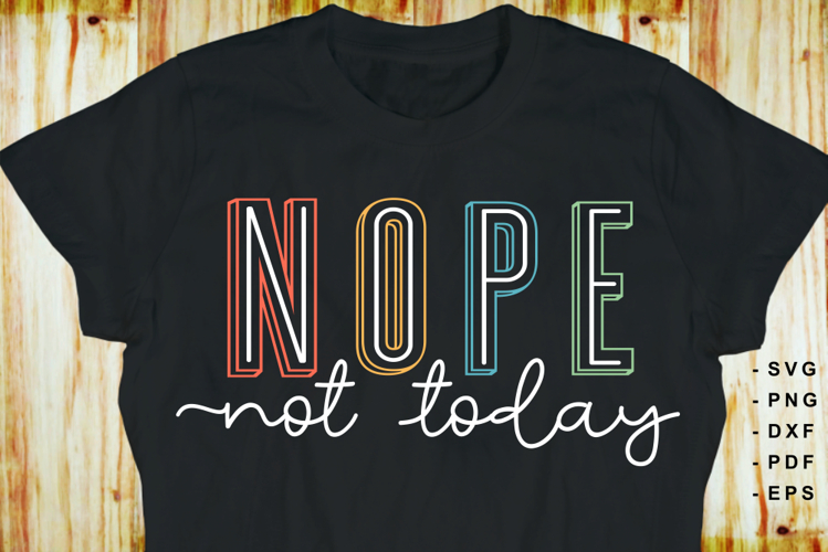 Nope Not Today SVG, Funny Quotes, Sassy SVG T shirt Designs