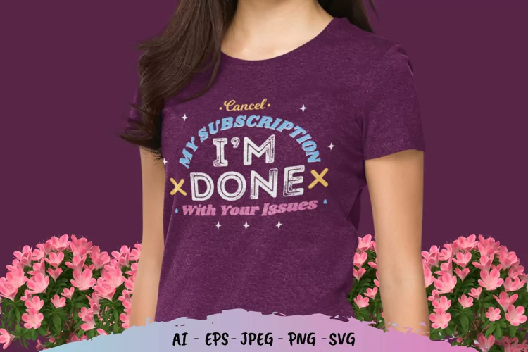 Cancel My Subscription I'm Done with Your Issues SVG
