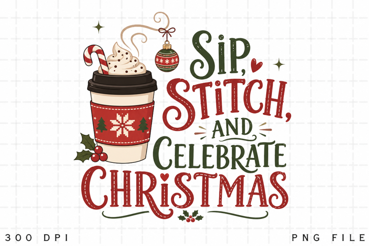 Coffee Christmas PNG, Sip Stitch And Celebrate Christmas PNG