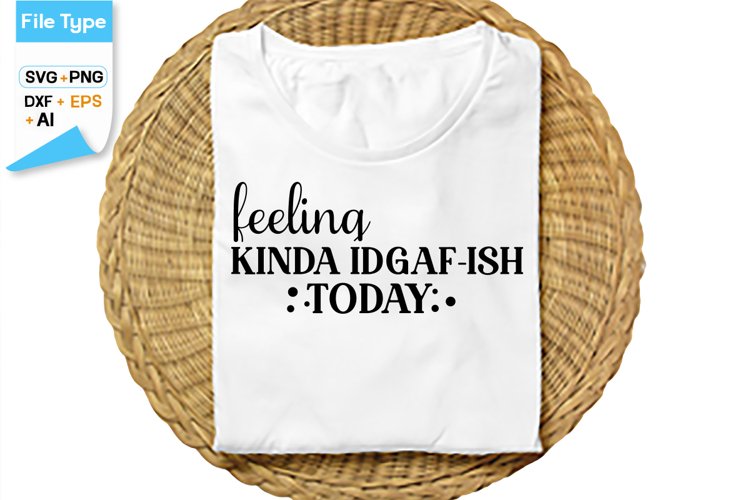 Feeling Kinda Idgaf-ish Today SVG Cut File | Sarcastic SVG