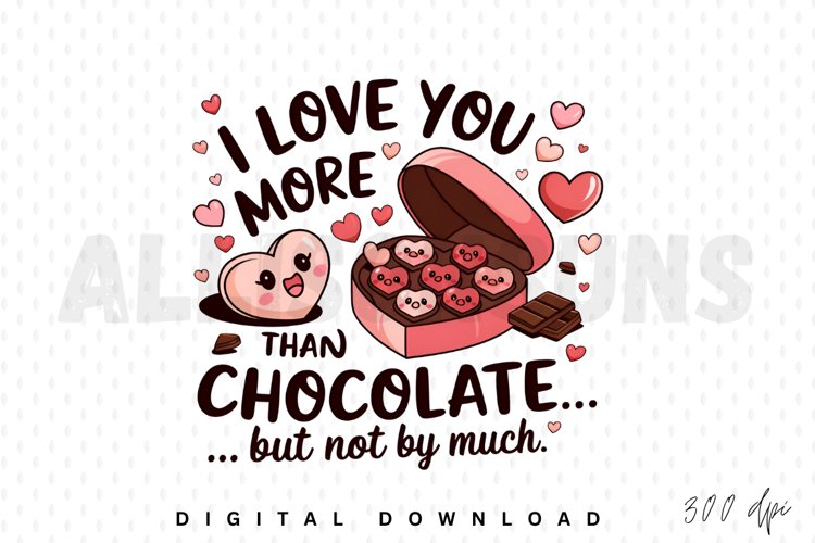 I love you more than chocolate but not by much Sublimation