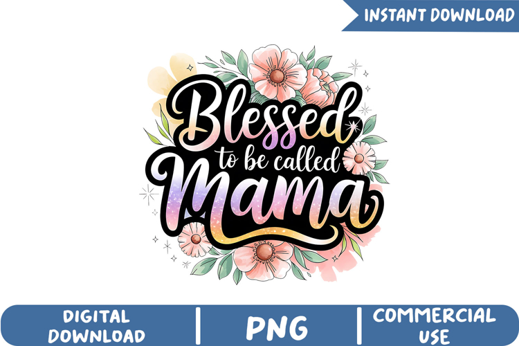 Blessed To Be Called Mama Sublimation, Mothers Day Png