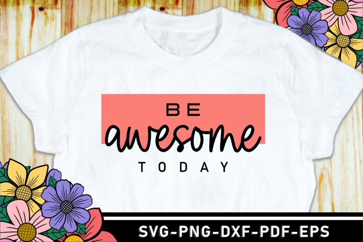 Be Awesome Today SVG, Motivational Quotes T Shirt Designs