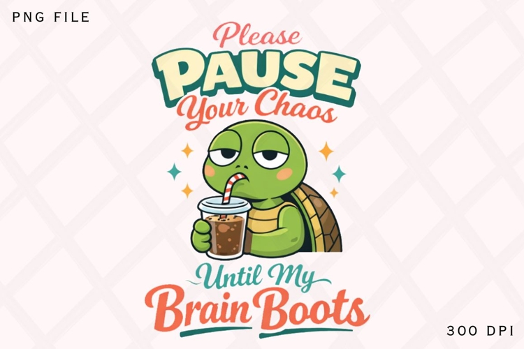 Please Pause Your Chaos Until My Brain Boots Funny Turtle