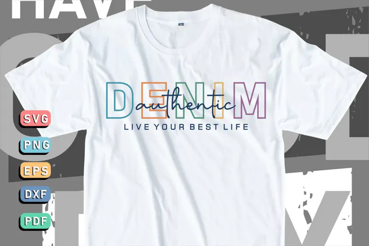 Authentic denim, Live your best live SVG, T shirt Designs