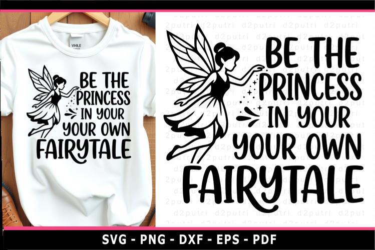 Fairy SVG, Be the princess in your own fairytale T shirt PNG