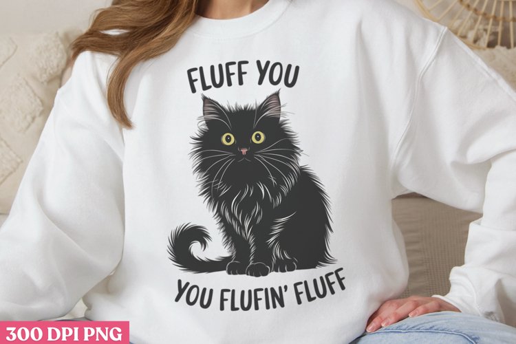 Fluff You, You Fluffin Fluff PNG, Funny Cat Sublimation PN