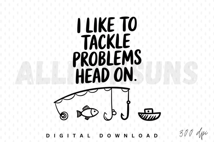 tackle problems, head on, fishing, fish, hook, boat, rod, line art, drawing, illustration, vector, graphic, design, sublimation, quote, text, positive, motivation, inspiration, doodle, outline, bold, black and white, minimalist, simple, humor, funny
