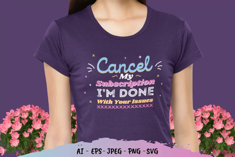 Cancel My Subscription I'm Done with Your Issues SVG