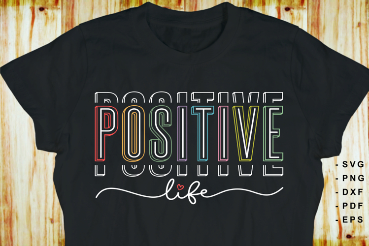 Positive Life SVG, Inspirational Quotes shirt Designs PNG