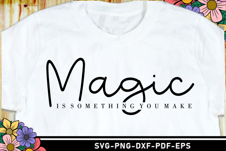 Magic is something you make SVG, Funny Quotes T Shirt Design