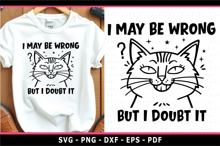 I May Be Wrong But I Doubt It, Funny Quotes SVG, Cat SVG