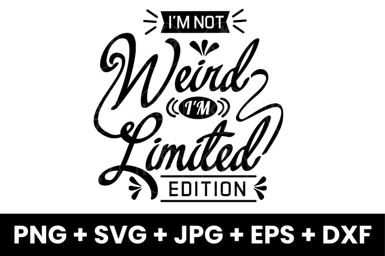 Funny Im Not Weird Im Limited Edition Humor SVG