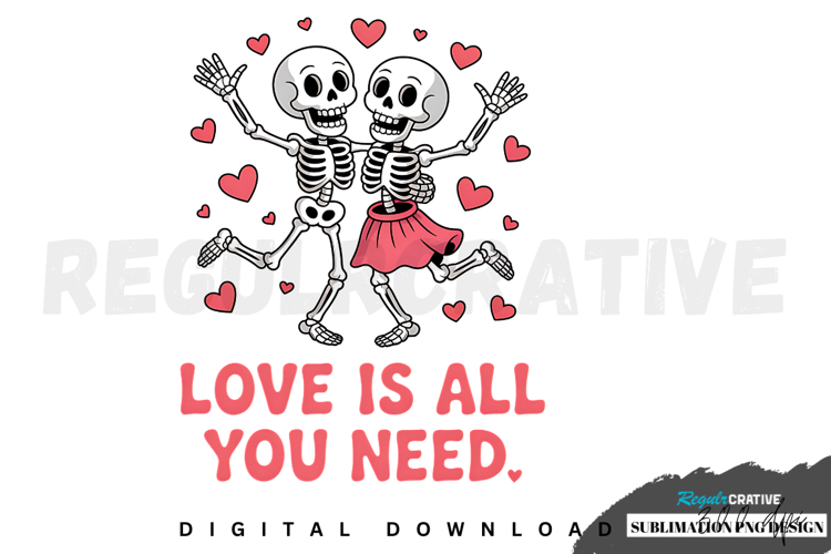 Love is All You Need Skeleton Sublimation PNG
