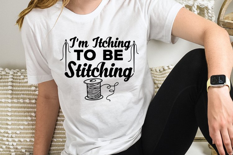 I'm Itching To Be Stitching svg (3126480)