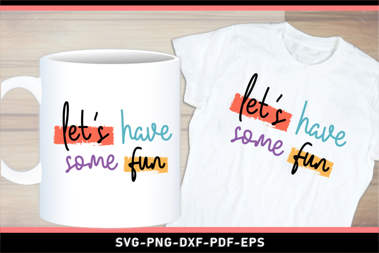 Lets have some fun SVG, Funny Quotes T shirt and Mug