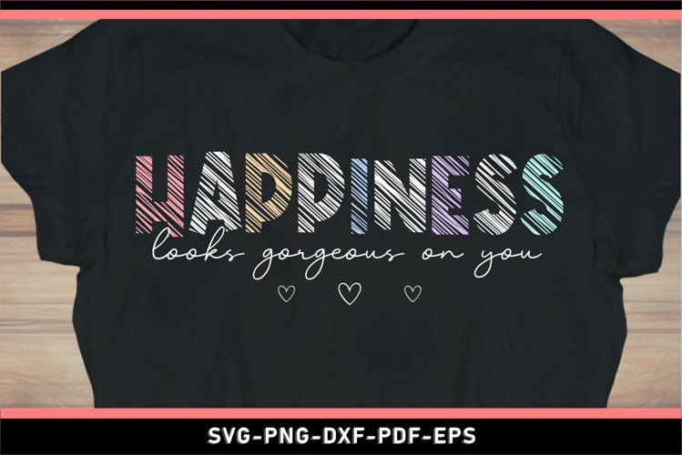 Happiness looks gorgeous on you, Funny quotes SVG PNG Shirt