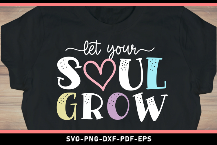 Let your soul grow, Funny Quotes, Inspirational SVG,