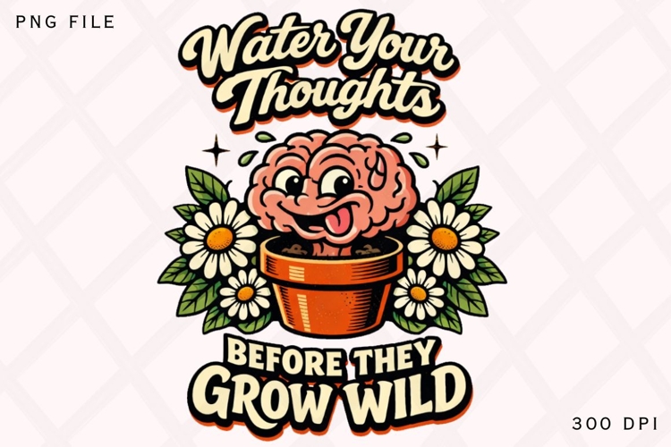 Water Your Thoughts Before They Grow Wild Funny Brain Plant