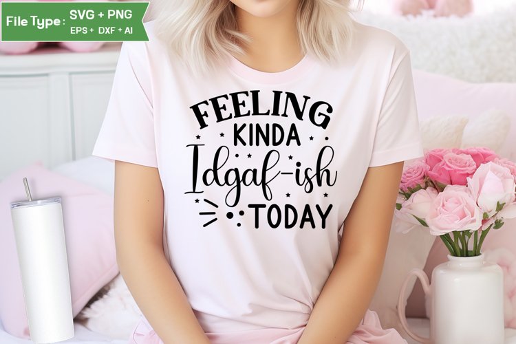 Feeling Kinda Idgaf-ish Today SVG Cut File | Sarcastic SVG