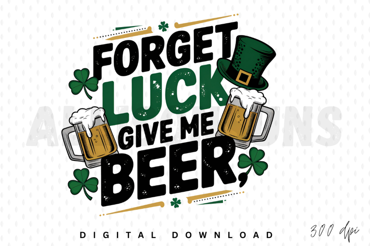 Forget Luck Give Me Beer Sublimation PNG
