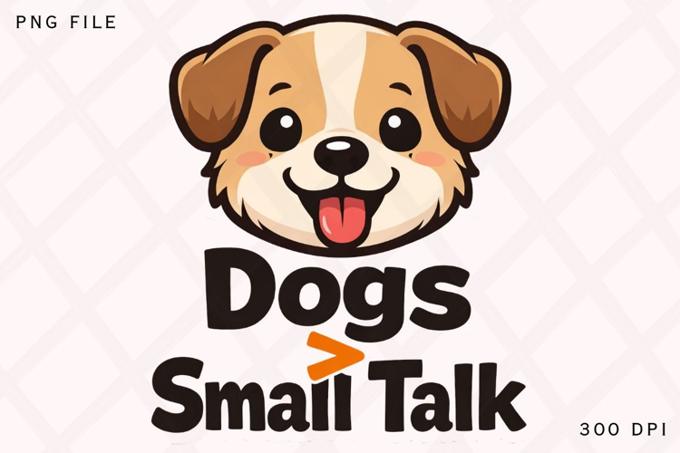 Dogs Greater Than Small Talk Funny Dog Lover Shirt Design