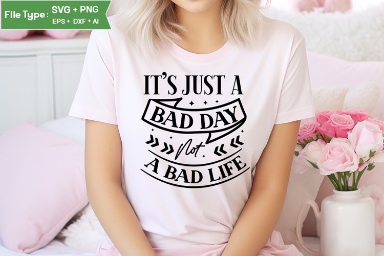 It’s Just A Bad Day Not A Bad Life SVG Cut File