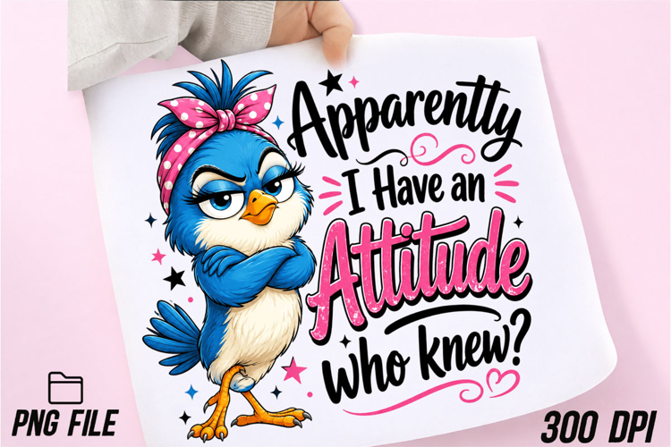 Apparently I Have an Attitude Funny Bird
