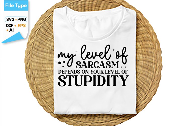My Level Of Sarcasm Depends On Your Level Of Stupidity SVG example image 1