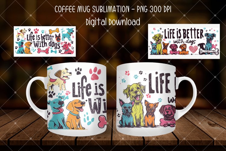 Life Is Better With Dogs Mug Wrap Sublimation
