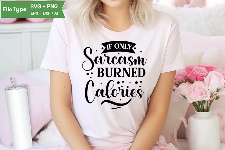 If Only Sarcasm Burned Calories SVG Design | Funny Sarcastic