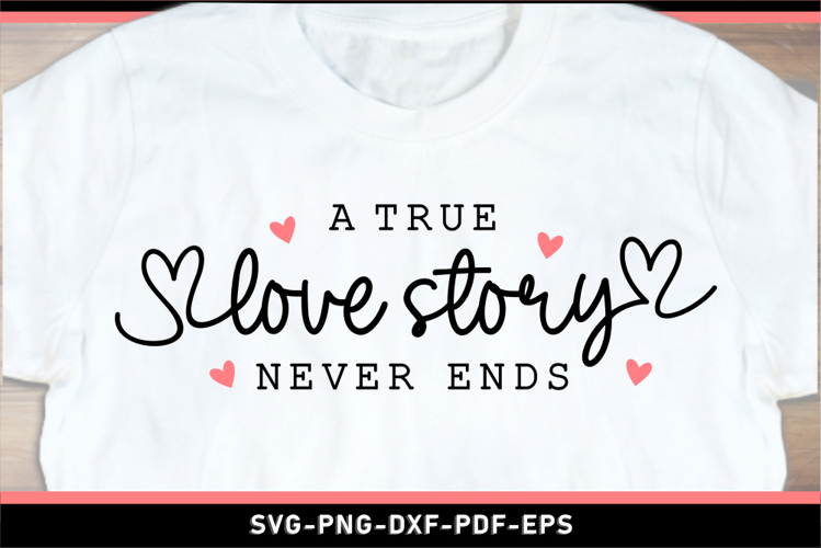 A true love story never ends SVG, Love SVG, Valentines SVG