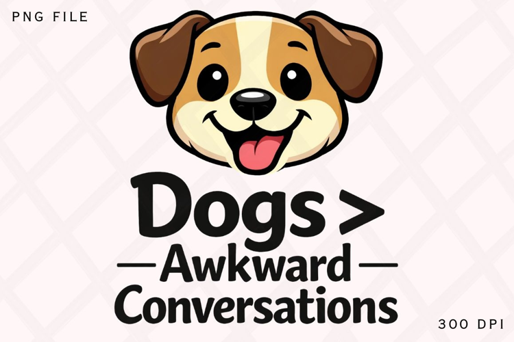 Dogs Greater Than Awkward Conversations Funny Dog Lover