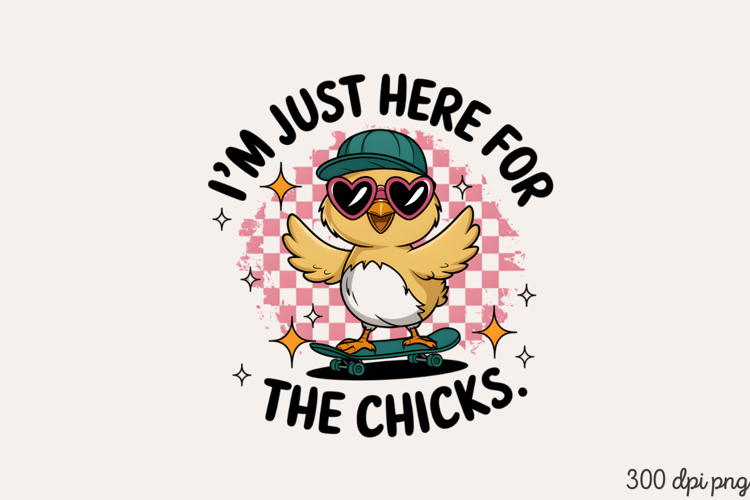 I M JUST HERE FOR THE CHICKS PNG