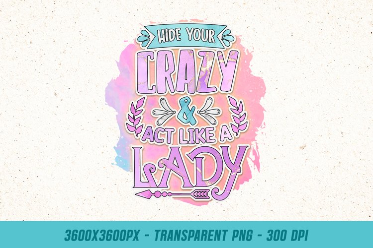 Hide Your Crazy - Funny   Sarcastic Quote PNG Sublimation
