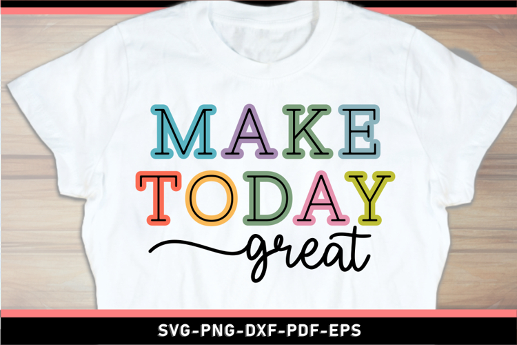 Make Today Great SVG, Inspirational Quotes shirt Designs PNG